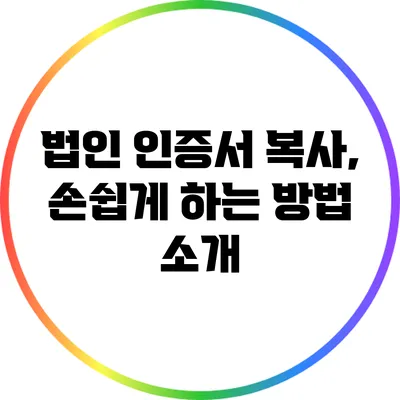 법인 인증서 복사, 손쉽게 하는 방법 소개