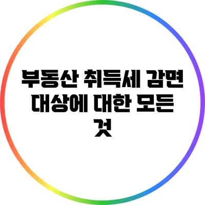 부동산 취득세 감면 대상에 대한 모든 것