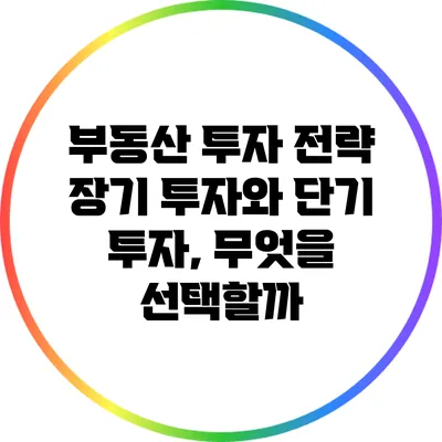 부동산 투자 전략: 장기 투자와 단기 투자, 무엇을 선택할까?