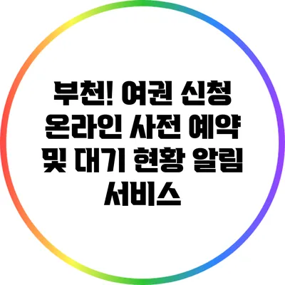 부천! 여권 신청 온라인 사전 예약 및 대기 현황 알림 서비스