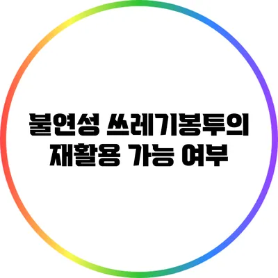 불연성 쓰레기봉투의 재활용 가능 여부