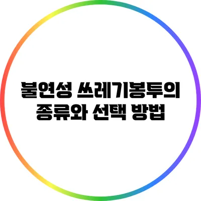 불연성 쓰레기봉투의 종류와 선택 방법
