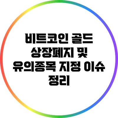 비트코인 골드 상장폐지 및 유의종목 지정 이슈 정리