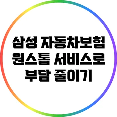 삼성 자동차보험: 원스톱 서비스로 부담 줄이기