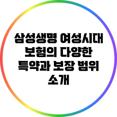 삼성생명 여성시대 보험의 다양한 특약과 보장 범위 소개