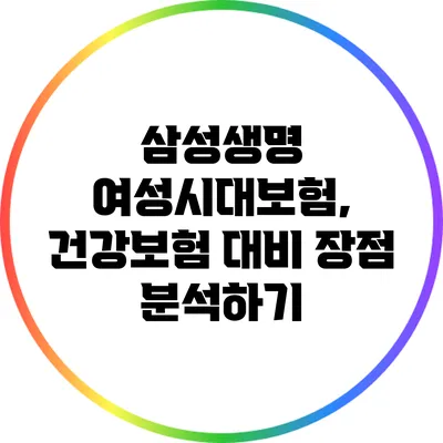 삼성생명 여성시대보험, 건강보험 대비 장점 분석하기
