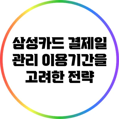 삼성카드 결제일 관리: 이용기간을 고려한 전략