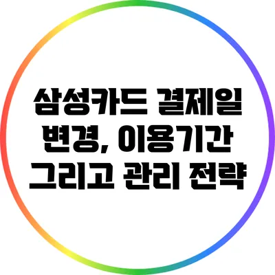 삼성카드 결제일 변경, 이용기간 그리고 관리 전략