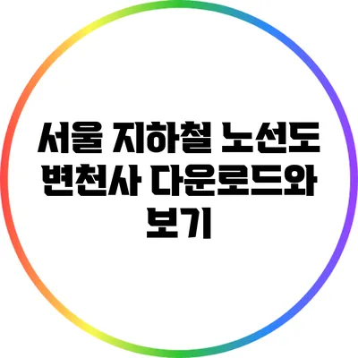 서울 지하철 노선도 변천사: 다운로드와 보기