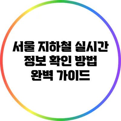 서울 지하철 실시간 정보 확인 방법 완벽 가이드