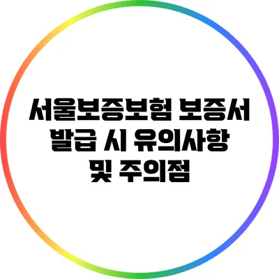 서울보증보험 보증서 발급 시 유의사항 및 주의점