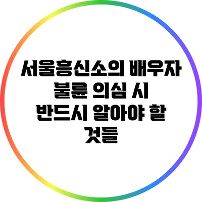 서울흥신소의 배우자 불륜 의심 시 반드시 알아야 할 것들