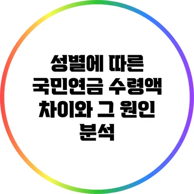 성별에 따른 국민연금 수령액 차이와 그 원인 분석