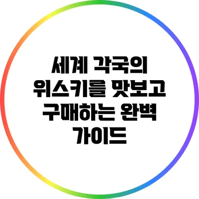 세계 각국의 위스키를 맛보고 구매하는 완벽 가이드