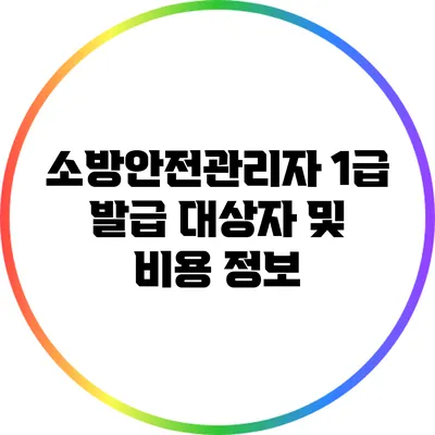 소방안전관리자 1급 발급 대상자 및 비용 정보