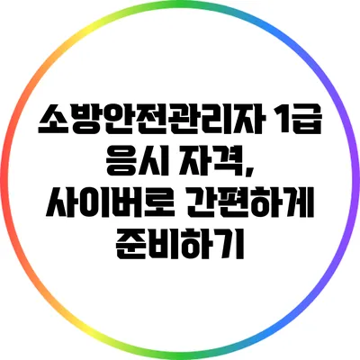 소방안전관리자 1급 응시 자격, 사이버로 간편하게 준비하기