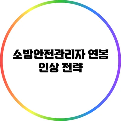 소방안전관리자 연봉 인상 전략