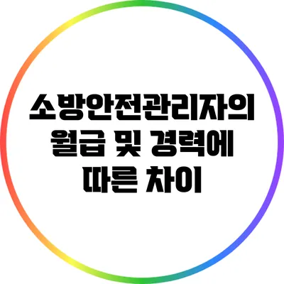 소방안전관리자의 월급 및 경력에 따른 차이