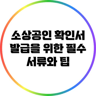 소상공인 확인서 발급을 위한 필수 서류와 팁