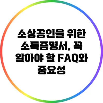 소상공인을 위한 소득증명서, 꼭 알아야 할 FAQ와 중요성