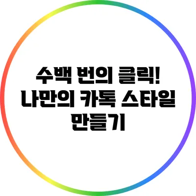 수백 번의 클릭! 나만의 카톡 스타일 만들기