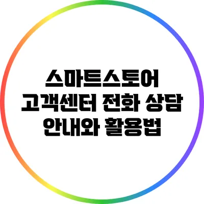 스마트스토어 고객센터 전화 상담 안내와 활용법