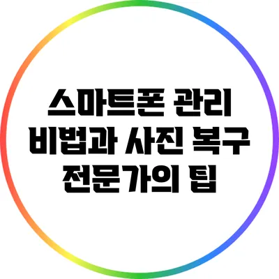 스마트폰 관리 비법과 사진 복구 전문가의 팁