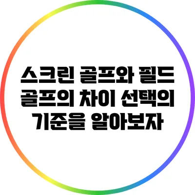 스크린 골프와 필드 골프의 차이: 선택의 기준을 알아보자