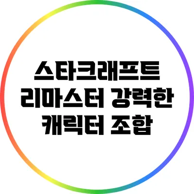스타크래프트 리마스터 강력한 캐릭터 조합