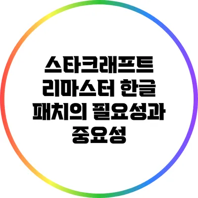 스타크래프트 리마스터 한글 패치의 필요성과 중요성