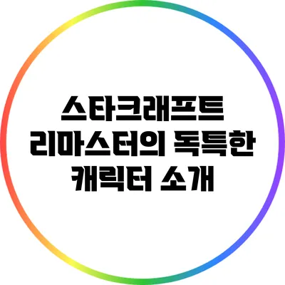 스타크래프트 리마스터의 독특한 캐릭터 소개