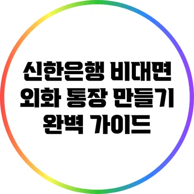 신한은행 비대면 외화 통장 만들기 완벽 가이드