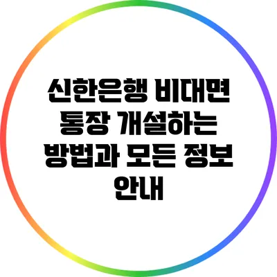 신한은행 비대면 통장 개설하는 방법과 모든 정보 안내