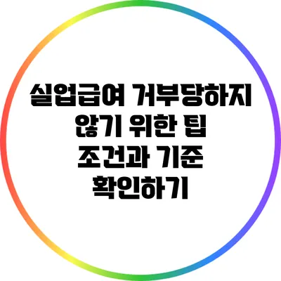 실업급여 거부당하지 않기 위한 팁: 조건과 기준 확인하기
