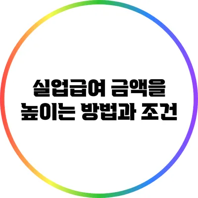 실업급여 금액을 높이는 방법과 조건
