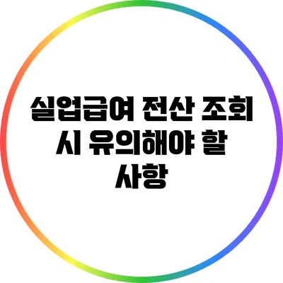 실업급여 전산 조회 시 유의해야 할 사항