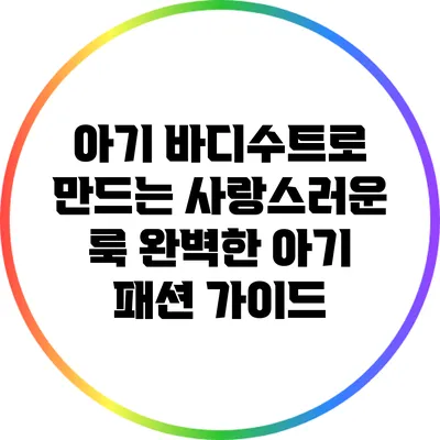 아기 바디수트로 만드는 사랑스러운 룩: 완벽한 아기 패션 가이드