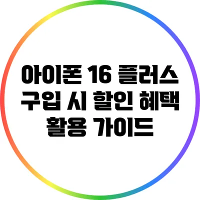 아이폰 16 플러스 구입 시 할인 혜택 활용 가이드