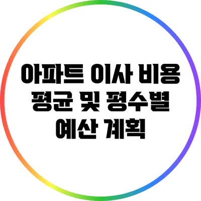 아파트 이사 비용 평균 및 평수별 예산 계획