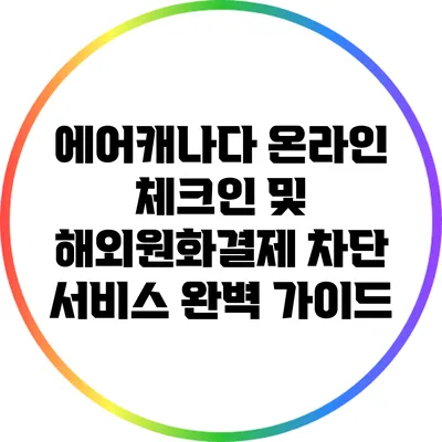 에어캐나다 온라인 체크인 및 해외원화결제 차단 서비스 완벽 가이드