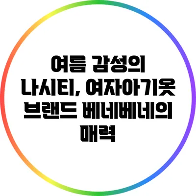 여름 감성의 나시티, 여자아기옷 브랜드 베네베네의 매력