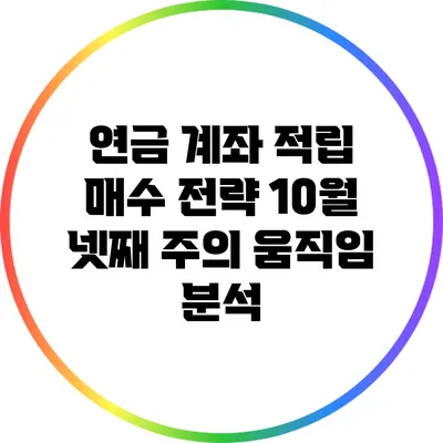 연금 계좌 적립 매수 전략: 10월 넷째 주의 움직임 분석