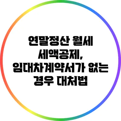 연말정산 월세 세액공제, 임대차계약서가 없는 경우 대처법