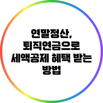 연말정산, 퇴직연금으로 세액공제 혜택 받는 방법