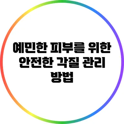 예민한 피부를 위한 안전한 각질 관리 방법