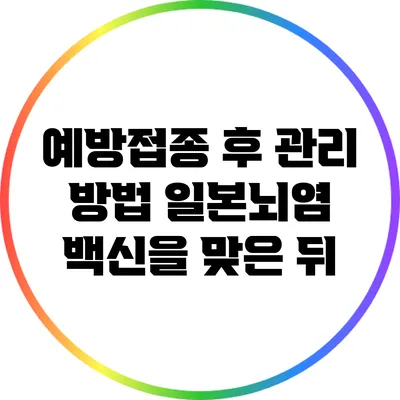 예방접종 후 관리 방법: 일본뇌염 백신을 맞은 뒤