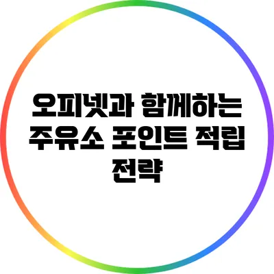오피넷과 함께하는 주유소 포인트 적립 전략