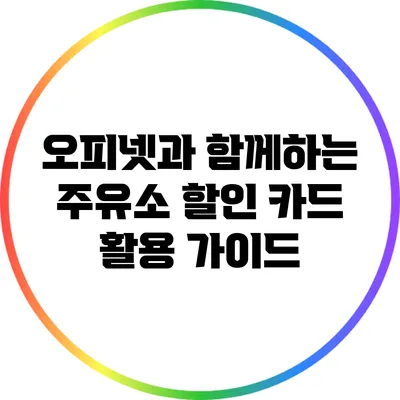 오피넷과 함께하는 주유소 할인 카드 활용 가이드