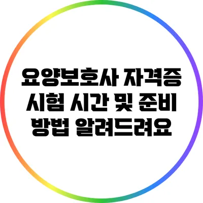 요양보호사 자격증 시험 시간 및 준비 방법 알려드려요