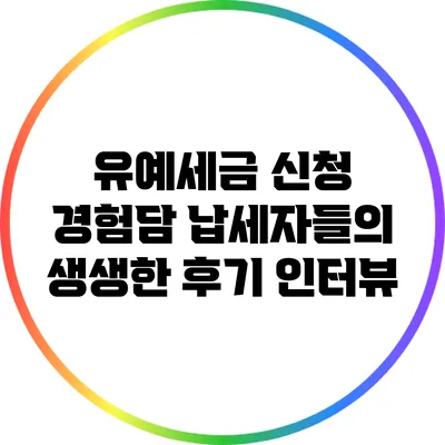 유예세금 신청 경험담: 납세자들의 생생한 후기 인터뷰